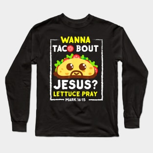 Wanna Taco Bout Jesus T-Shirt Fun Christian Pun Long Sleeve T-Shirt